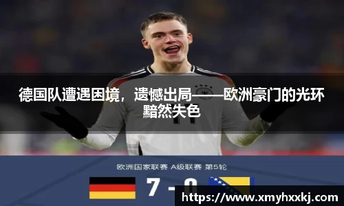 德国队遭遇困境，遗憾出局——欧洲豪门的光环黯然失色