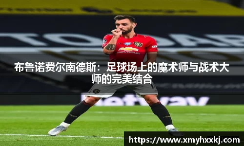 布鲁诺费尔南德斯：足球场上的魔术师与战术大师的完美结合
